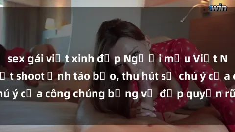 sex gái việt xinh đẹp Người mẫu Việt Nam gây sốt với loạt shoot ảnh táo bạo, thu hút sự chú ý của công chúng bằng vẻ đẹp quyến rũ và gợi cảm.