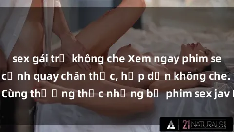 sex gái trẻ không che Xem ngay phim sex jav HD với những cảnh quay chân thực, hấp dẫn không che. Cùng thưởng thức những bộ phim sex jav HD hot nhất hiện nay!